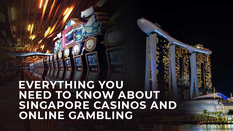 Everything You Need To Know About Singapore Casinos and Online Gambling