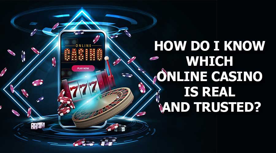 How Do I Know Which Online Casino Is Real and Trusted?