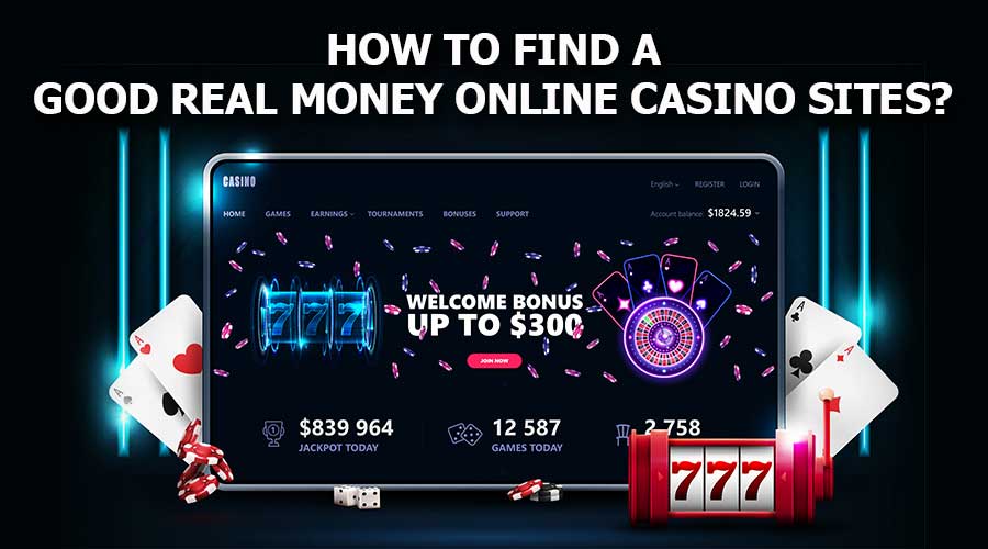 How To Find A Good Real Money Online Casino Sites?
