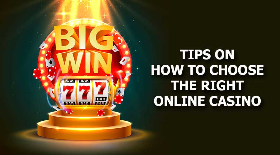 Tips On How To Choose The Right Online Casino