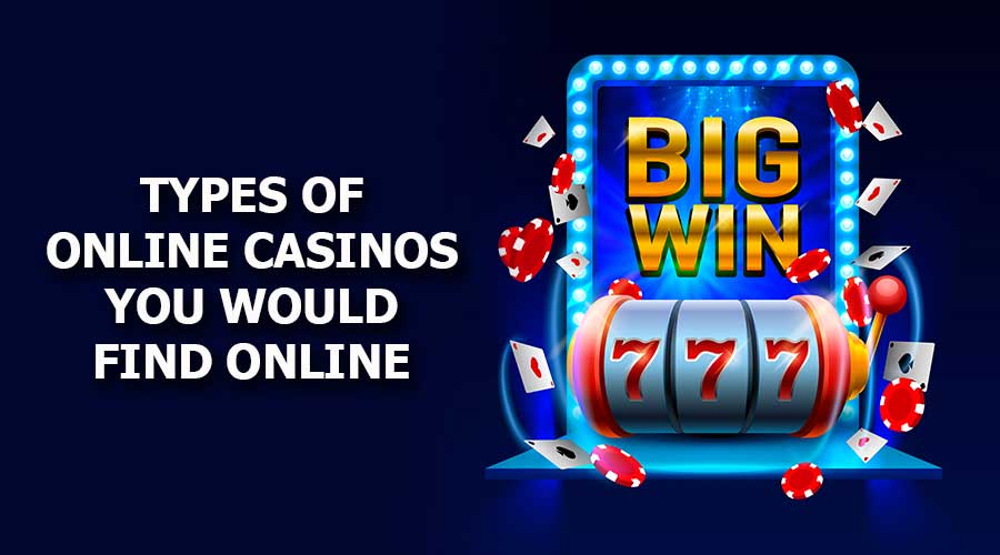 Types of Online Casinos You Would Find Online