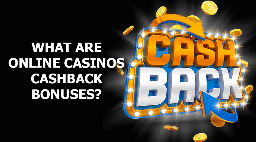 What Are Online Casinos Cashback Bonuses?